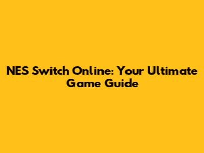 NES Switch Online: Your Ultimate Game Guide
