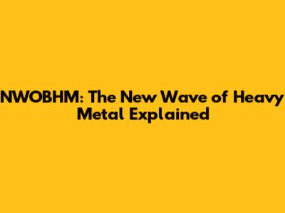 NWOBHM: The New Wave of Heavy Metal Explained