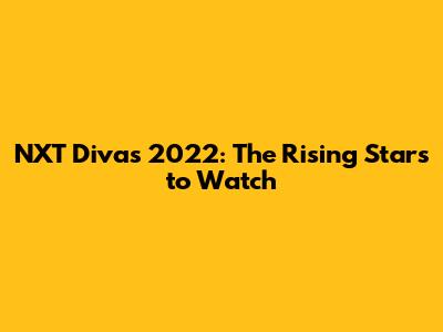 NXT Divas 2022: The Rising Stars to Watch