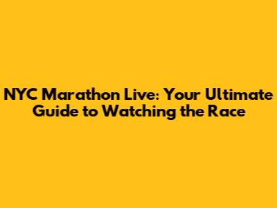 NYC Marathon Live: Your Ultimate Guide to Watching the Race
