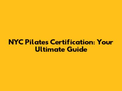 NYC Pilates Certification: Your Ultimate Guide