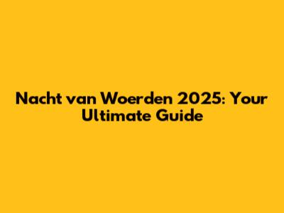 Nacht van Woerden 2025: Your Ultimate Guide