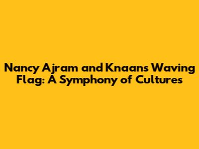 Nancy Ajram and K'naan's 'Waving Flag': A Symphony of Cultures