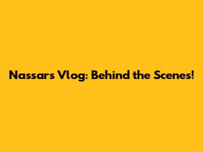 Nassar's Vlog: Behind the Scenes!