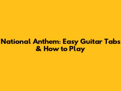 National Anthem: Easy Guitar Tabs & How to Play