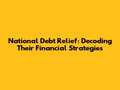 National Debt Relief: Decoding Their Financial Strategies