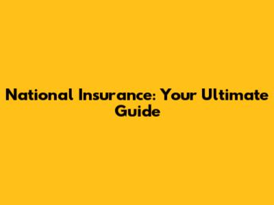 National Insurance: Your Ultimate Guide