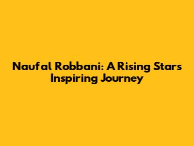 Naufal Robbani: A Rising Star's Inspiring Journey