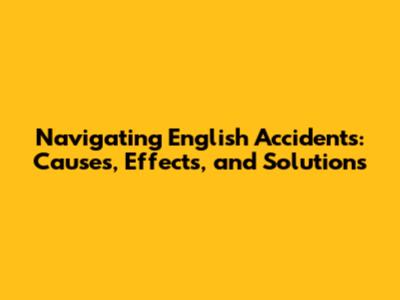 Navigating English Accidents: Causes, Effects, and Solutions