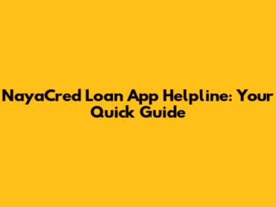 NayaCred Loan App Helpline: Your Quick Guide