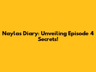 Nayla's Diary: Unveiling Episode 4 Secrets!