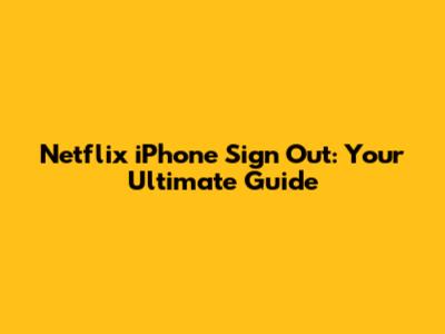 Netflix iPhone Sign Out: Your Ultimate Guide