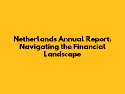 Netherlands Annual Report: Navigating the Financial Landscape