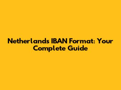 Netherlands IBAN Format: Your Complete Guide