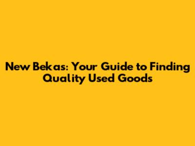 New Bekas: Your Guide to Finding Quality Used Goods