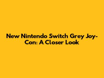 New Nintendo Switch Grey Joy-Con: A Closer Look