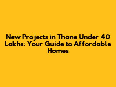 New Projects in Thane Under 40 Lakhs: Your Guide to Affordable Homes