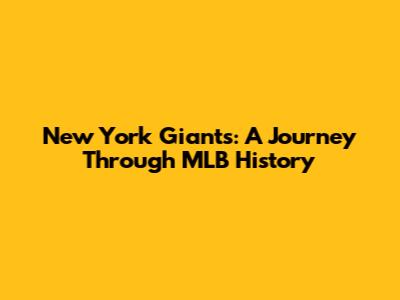 New York Giants: A Journey Through MLB History