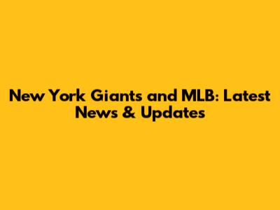 New York Giants and MLB: Latest News & Updates