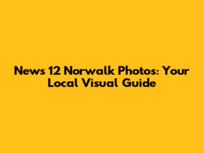 News 12 Norwalk Photos: Your Local Visual Guide