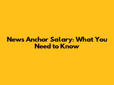 News Anchor Salary: What You Need to Know