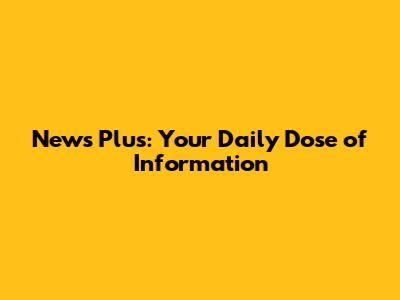 News Plus: Your Daily Dose of Information