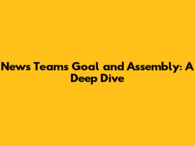 News Team's Goal and Assembly: A Deep Dive
