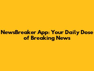 NewsBreaker App: Your Daily Dose of Breaking News