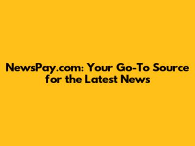 NewsPay.com: Your Go-To Source for the Latest News