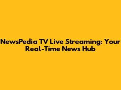 NewsPedia TV Live Streaming: Your Real-Time News Hub