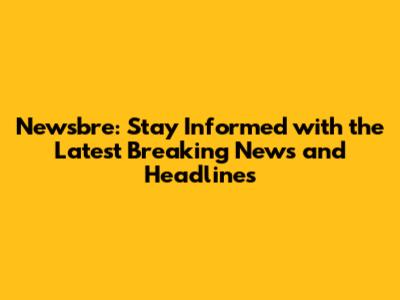 Newsbre: Stay Informed with the Latest Breaking News and Headlines
