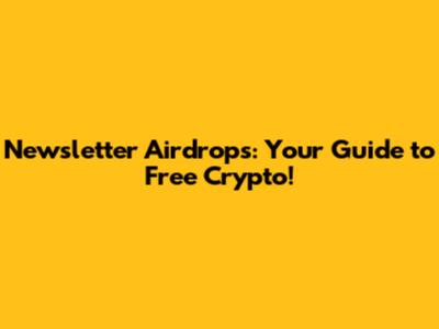 Newsletter Airdrops: Your Guide to Free Crypto!