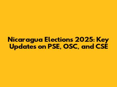 Nicaragua Elections 2025: Key Updates on PSE, OSC, and CSE