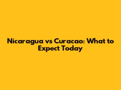 Nicaragua vs Curacao: What to Expect Today