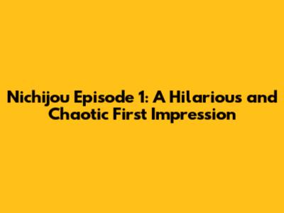 Nichijou Episode 1: A Hilarious and Chaotic First Impression