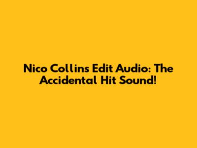 Nico Collins Edit Audio: The Accidental Hit Sound!