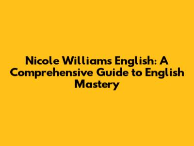 Nicole Williams English: A Comprehensive Guide to English Mastery