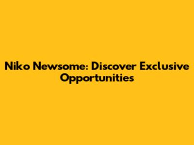 Niko Newsome: Discover Exclusive Opportunities