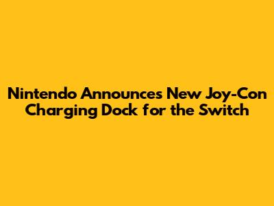Nintendo Announces New Joy-Con Charging Dock for the Switch