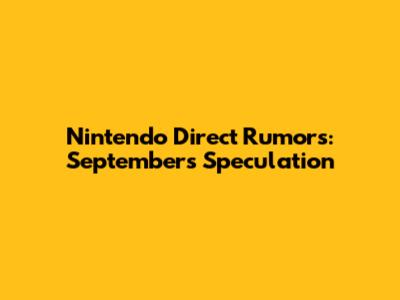 Nintendo Direct Rumors: September's Speculation