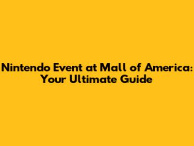 Nintendo Event at Mall of America: Your Ultimate Guide