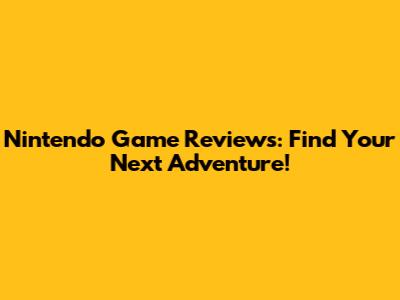Nintendo Game Reviews: Find Your Next Adventure!