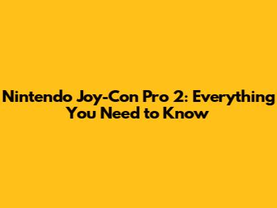Nintendo Joy-Con Pro 2: Everything You Need to Know