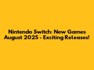 Nintendo Switch: New Games August 2025 - Exciting Releases!
