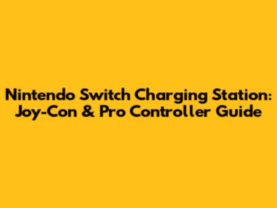 Nintendo Switch Charging Station: Joy-Con & Pro Controller Guide