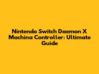 Nintendo Switch Daemon X Machina Controller: Ultimate Guide