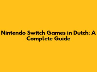 Nintendo Switch Games in Dutch: A Complete Guide