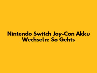 Nintendo Switch Joy-Con Akku Wechseln: So Geht's