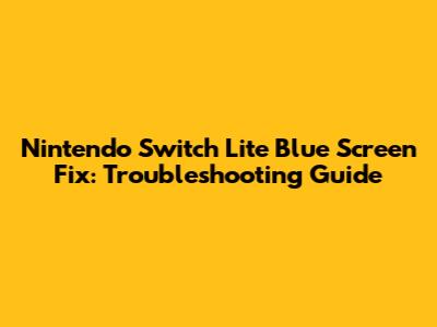 Nintendo Switch Lite Blue Screen Fix: Troubleshooting Guide