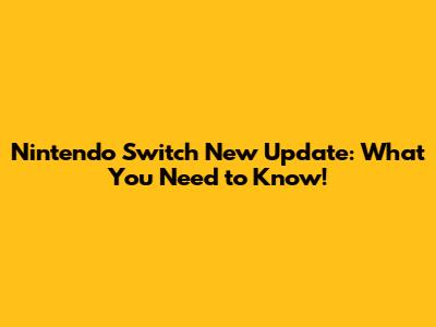Nintendo Switch New Update: What You Need to Know!